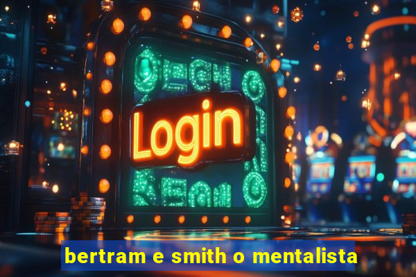 bertram e smith o mentalista